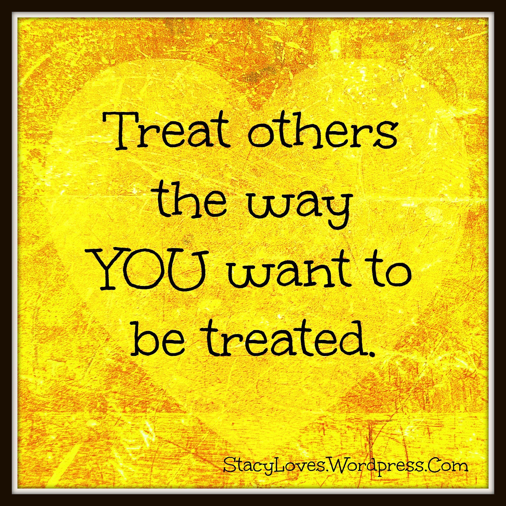 best of Treated to be as others you Treat wish