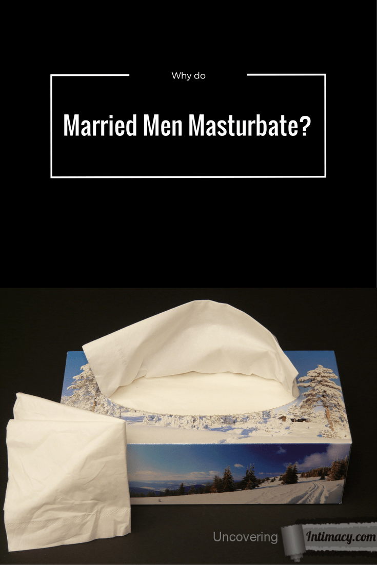 Why do married men masturbate