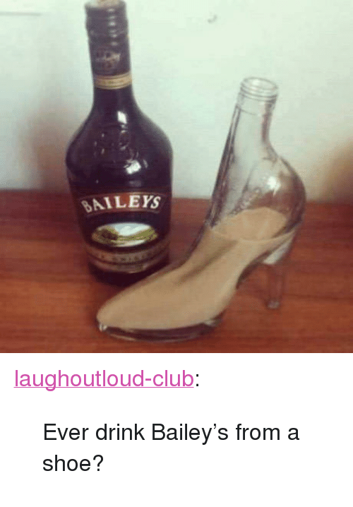 Slobber-knocker reccomend Ever drink baileys from a shoe